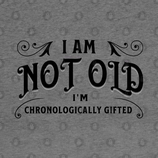 I am not old, I'm chronologically gifted by Distinct Designs NZ